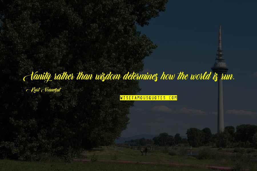 Shadieware Quotes By Kurt Vonnegut: Vanity rather than wisdom determines how the world Shadieware Quotes By Kurt Vonnegut: Vanity rather than wisdom determines how the world
