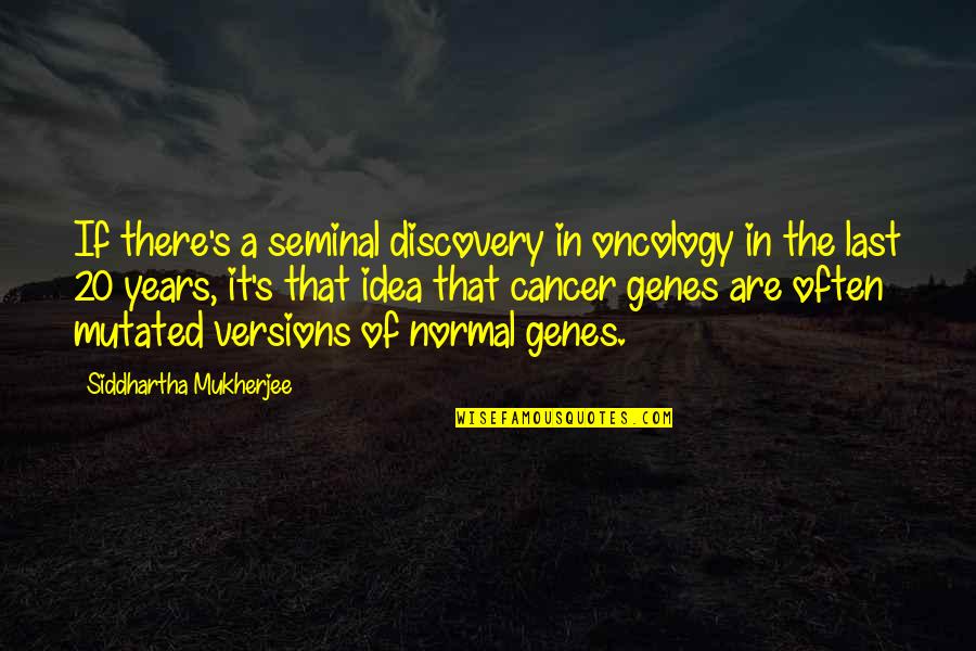 Shadieware Quotes By Siddhartha Mukherjee: If there's a seminal discovery in oncology in Shadieware Quotes By Siddhartha Mukherjee: If there's a seminal discovery in oncology in
