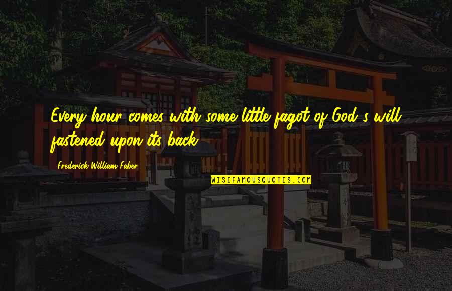 Shadikshirram's Quotes By Frederick William Faber: Every hour comes with some little fagot of