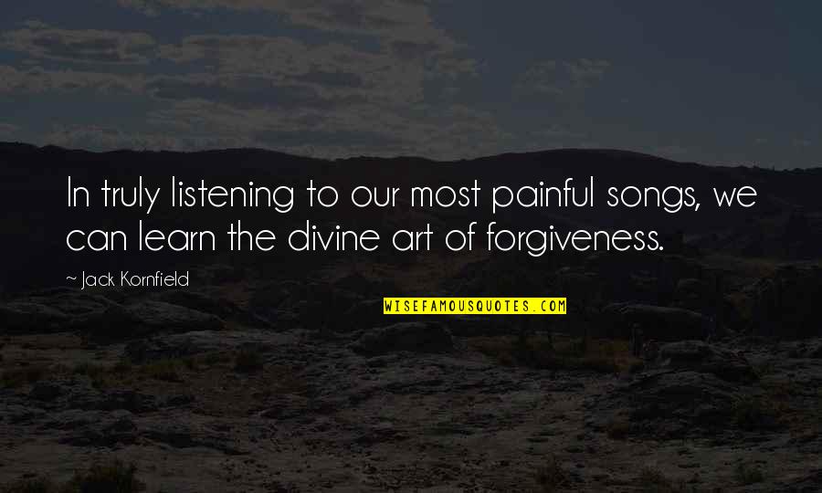 Shadikshirram's Quotes By Jack Kornfield: In truly listening to our most painful songs,