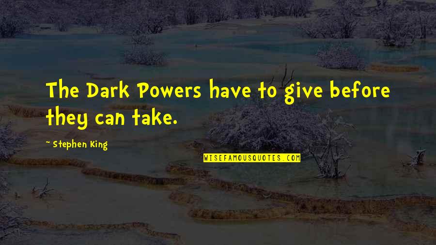 Shadings Drawings Quotes By Stephen King: The Dark Powers have to give before they Shadings Drawings Quotes By Stephen King: The Dark Powers have to give before they