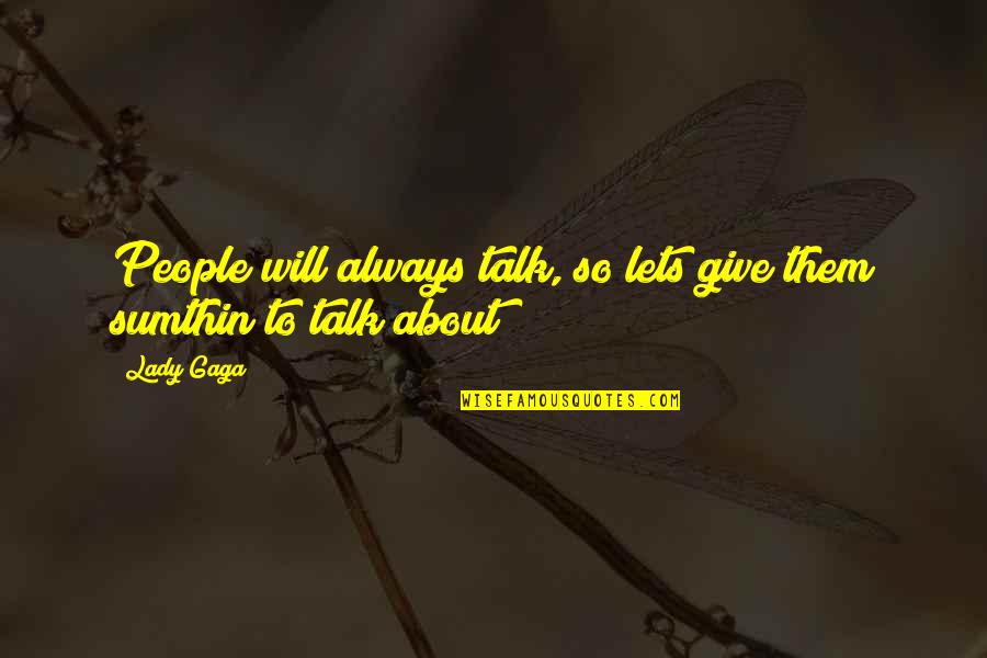 Shadings Quotes By Lady Gaga: People will always talk, so lets give them