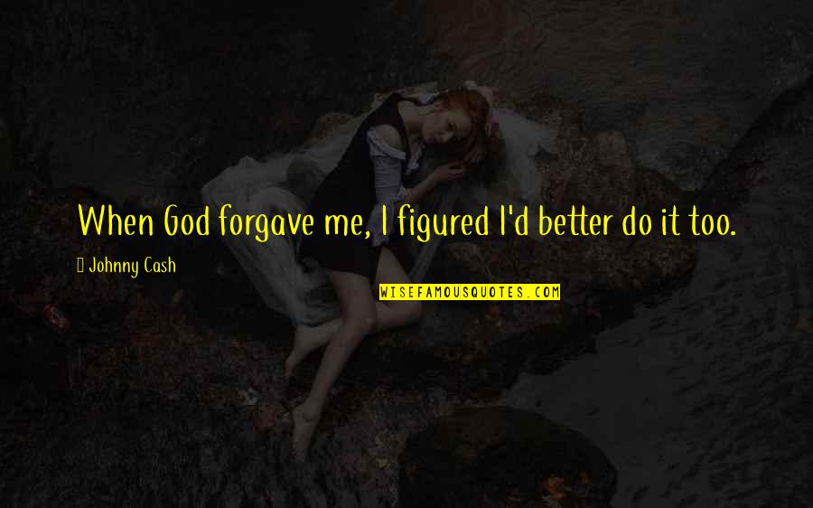 Shadiya Quotes By Johnny Cash: When God forgave me, I figured I'd better