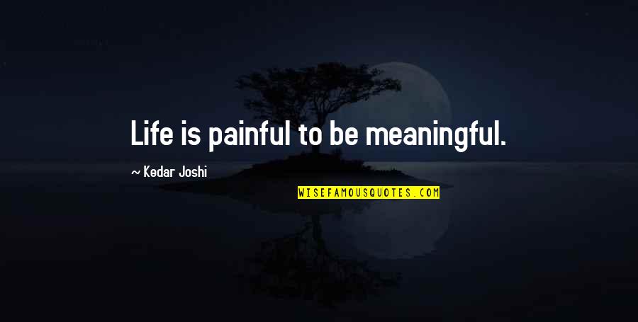 Shadiyah Avery Quotes By Kedar Joshi: Life is painful to be meaningful. Shadiyah Avery Quotes By Kedar Joshi: Life is painful to be meaningful.