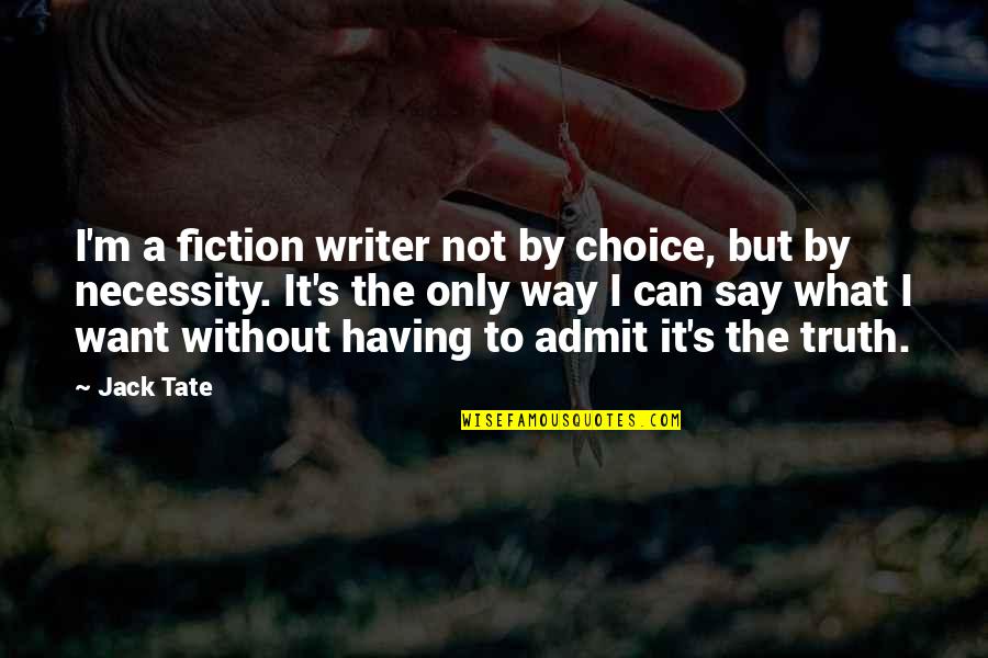 Shadiyah Crosland Quotes By Jack Tate: I'm a fiction writer not by choice, but Shadiyah Crosland Quotes By Jack Tate: I'm a fiction writer not by choice, but