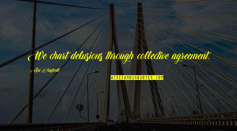 Shadiyah Crosland Quotes By Siri Hustvedt: We chart delusions through collective agreement. Shadiyah Crosland Quotes By Siri Hustvedt: We chart delusions through collective agreement.