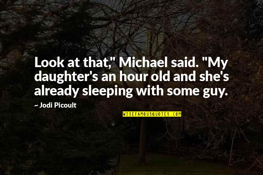 Shadiyah Quotes By Jodi Picoult: Look at that," Michael said. "My daughter's an Shadiyah Quotes By Jodi Picoult: Look at that," Michael said. "My daughter's an