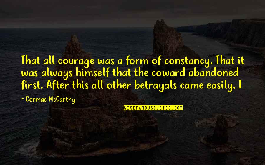 Shadley Bros Quotes By Cormac McCarthy: That all courage was a form of constancy. Shadley Bros Quotes By Cormac McCarthy: That all courage was a form of constancy.