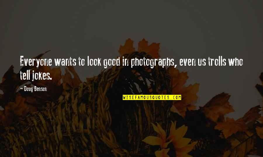 Shadley Bros Quotes By Doug Benson: Everyone wants to look good in photographs, even