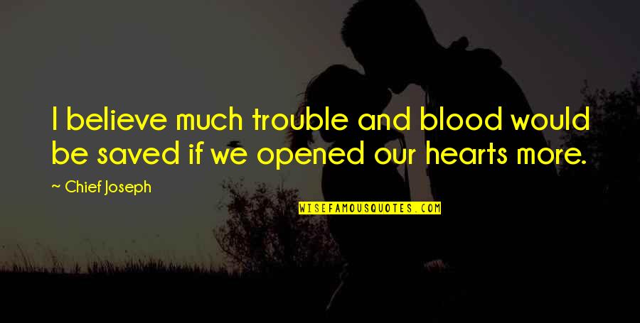 Shadley Grimes Quotes By Chief Joseph: I believe much trouble and blood would be