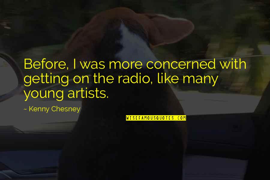 Shadley Grimes Quotes By Kenny Chesney: Before, I was more concerned with getting on