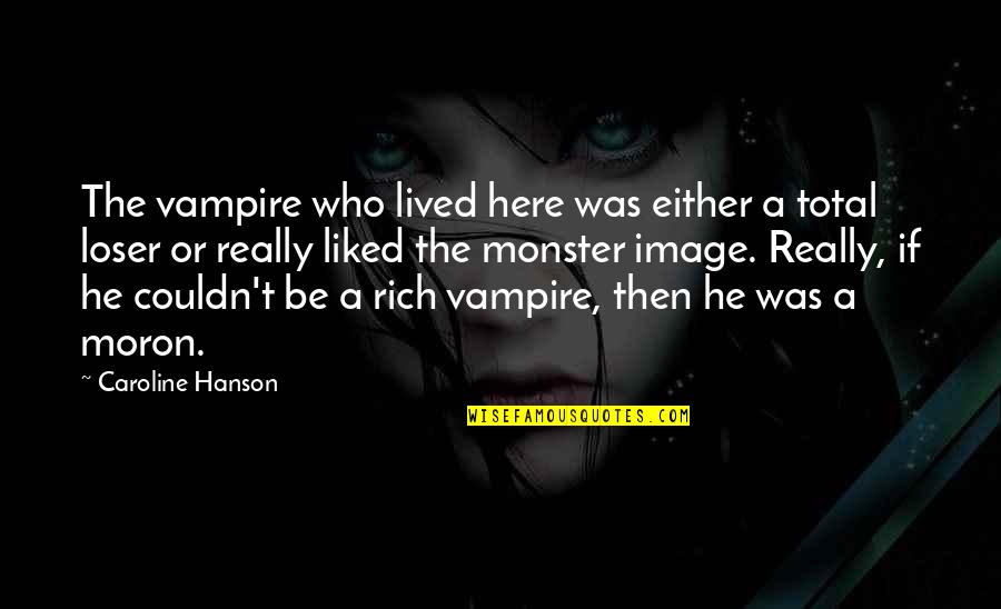 Shadley Quotes By Caroline Hanson: The vampire who lived here was either a