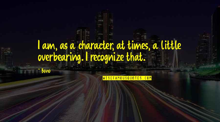 Shadman Incredibles Quotes By Bono: I am, as a character, at times, a