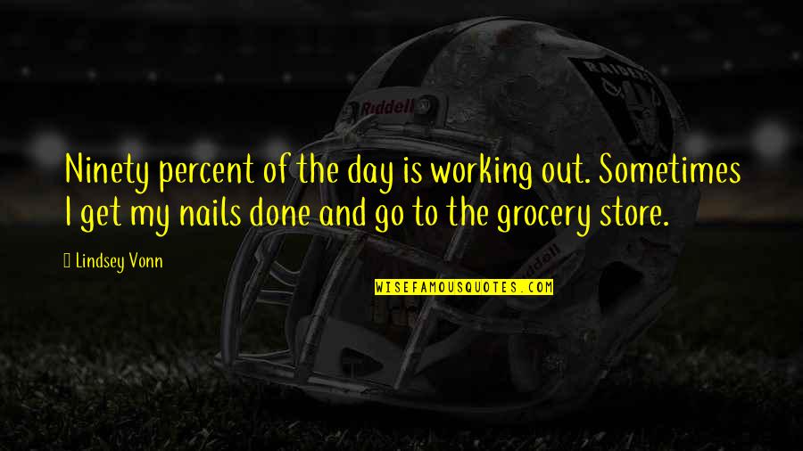 Shadman Incredibles Quotes By Lindsey Vonn: Ninety percent of the day is working out. Shadman Incredibles Quotes By Lindsey Vonn: Ninety percent of the day is working out.