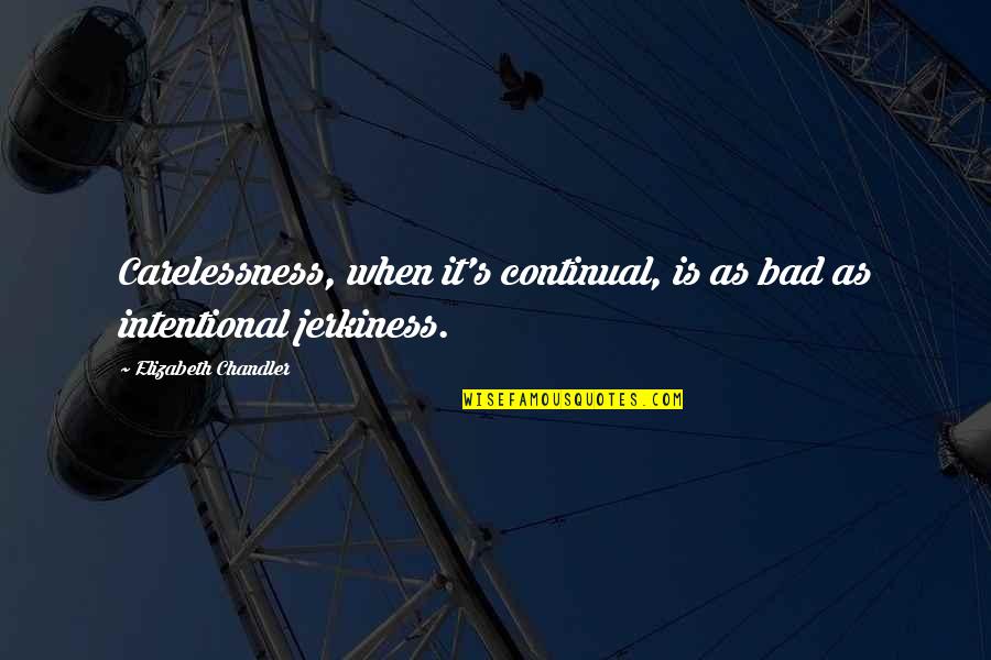 Shadmehr Aghili Quotes By Elizabeth Chandler: Carelessness, when it's continual, is as bad as Shadmehr Aghili Quotes By Elizabeth Chandler: Carelessness, when it's continual, is as bad as