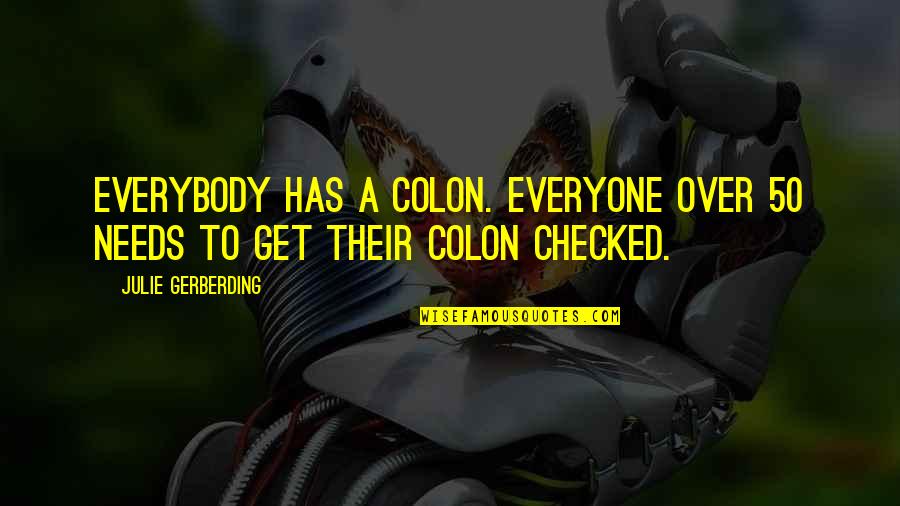 Shadonna Richards Quotes By Julie Gerberding: Everybody has a colon. Everyone over 50 needs