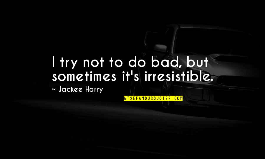 Shadora Quotes By Jackee Harry: I try not to do bad, but sometimes