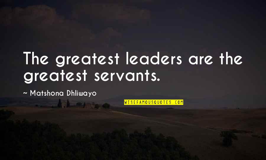 Shadouge Quotes By Matshona Dhliwayo: The greatest leaders are the greatest servants. Shadouge Quotes By Matshona Dhliwayo: The greatest leaders are the greatest servants.
