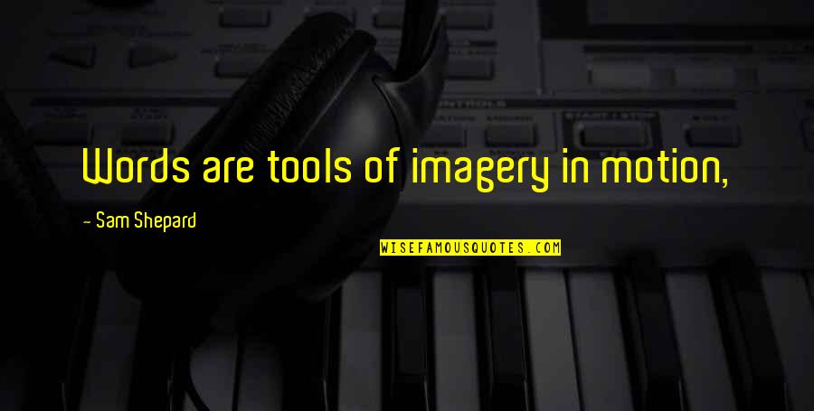 Shadouge Quotes By Sam Shepard: Words are tools of imagery in motion, Shadouge Quotes By Sam Shepard: Words are tools of imagery in motion,