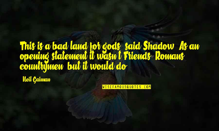 Shadow And Friends Quotes By Neil Gaiman: This is a bad land for gods, said