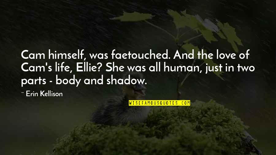 Shadow And Love Quotes By Erin Kellison: Cam himself, was faetouched. And the love of Shadow And Love Quotes By Erin Kellison: Cam himself, was faetouched. And the love of