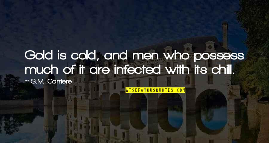 Shadow And Love Quotes By S.M. Carriere: Gold is cold, and men who possess much