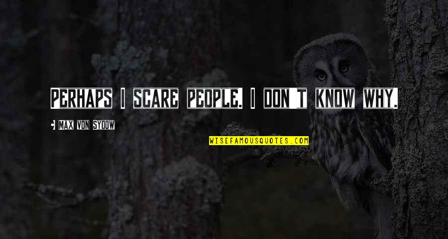 Shadow Boxing Quotes By Max Von Sydow: Perhaps I scare people. I don't know why.