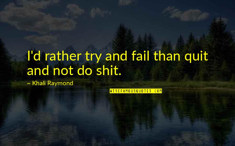 Shadow Castle Quotes By Khali Raymond: I'd rather try and fail than quit and