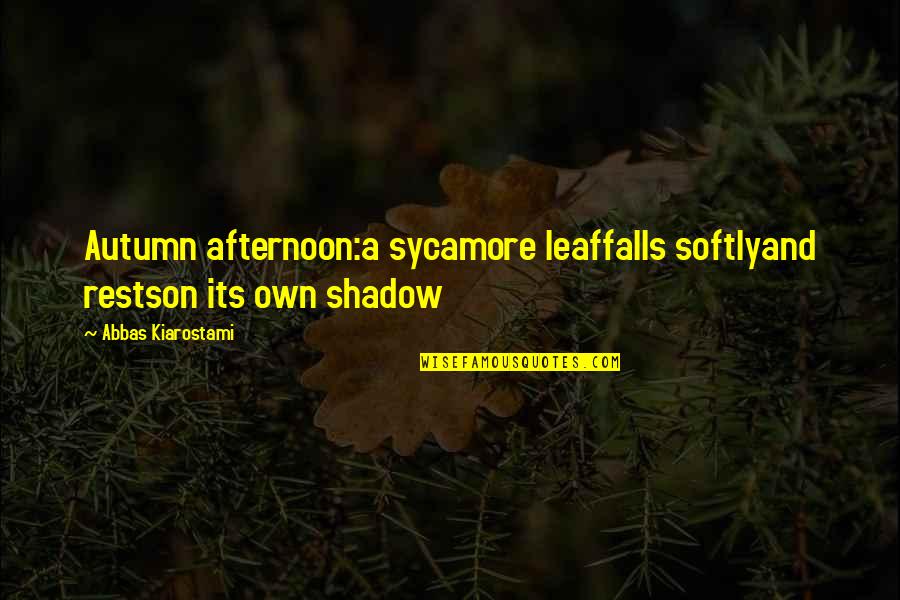 Shadow Falls Best Quotes By Abbas Kiarostami: Autumn afternoon:a sycamore leaffalls softlyand restson its own Shadow Falls Best Quotes By Abbas Kiarostami: Autumn afternoon:a sycamore leaffalls softlyand restson its own