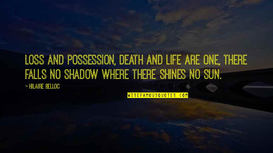 Shadow Falls Best Quotes By Hilaire Belloc: Loss and possession, death and life are one,