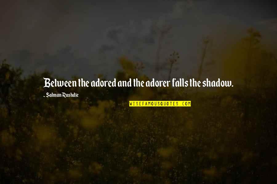 Shadow Falls Best Quotes By Salman Rushdie: Between the adored and the adorer falls the