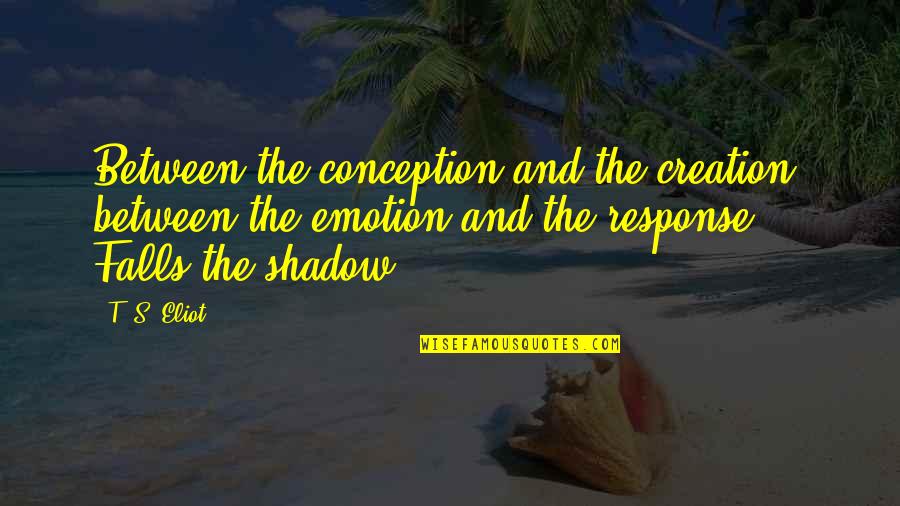 Shadow Falls Best Quotes By T. S. Eliot: Between the conception and the creation, between the