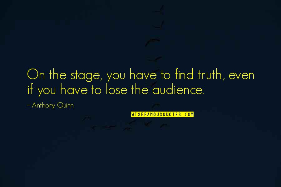 Shadow Falls Quotes By Anthony Quinn: On the stage, you have to find truth,