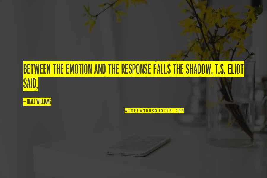 Shadow Falls Quotes By Niall Williams: Between the emotion and the response falls the