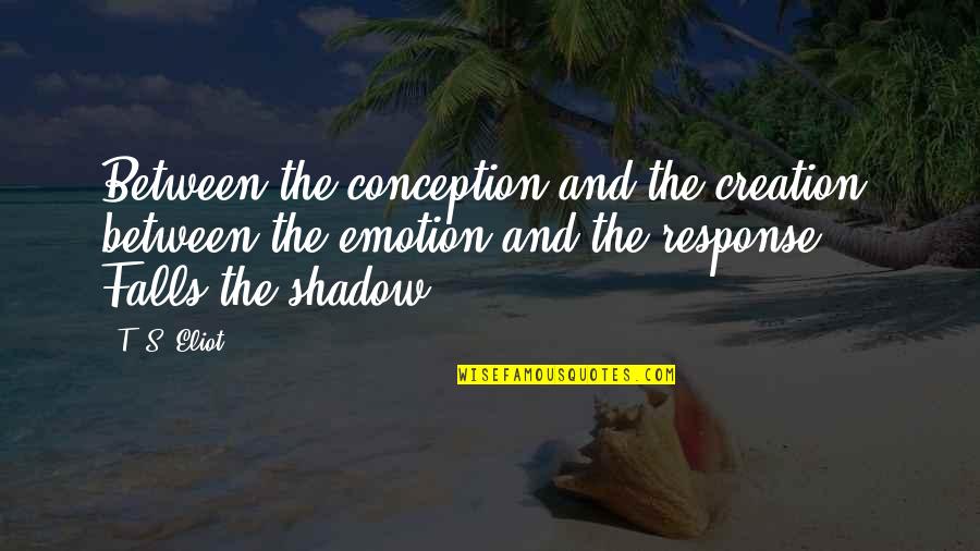 Shadow Falls Quotes By T. S. Eliot: Between the conception and the creation, between the