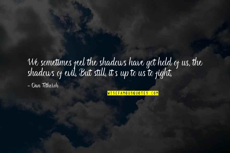 Shadow Fight 2 Quotes By Dan Totheroh: We sometimes feel the shadows have got hold Shadow Fight 2 Quotes By Dan Totheroh: We sometimes feel the shadows have got hold