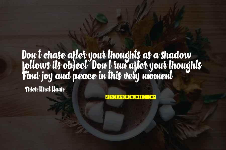 Shadow Follows Quotes By Thich Nhat Hanh: Don't chase after your thoughts as a shadow