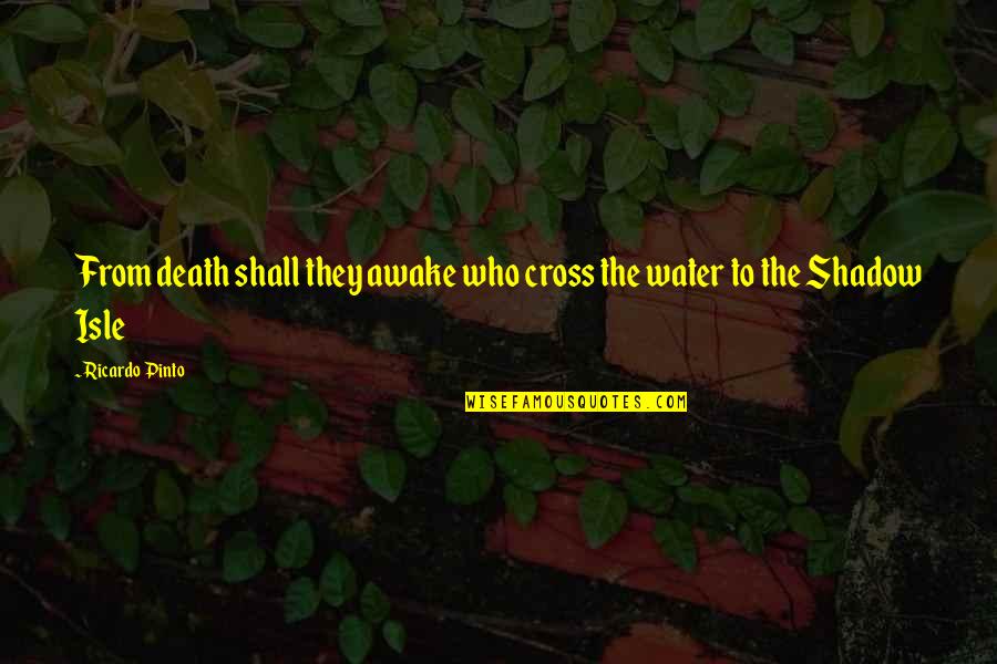 Shadow In Water Quotes By Ricardo Pinto: From death shall they awake who cross the