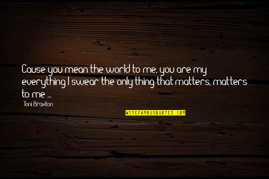 Shadow Kiss Dimitri Quotes By Toni Braxton: Cause you mean the world to me, you Shadow Kiss Dimitri Quotes By Toni Braxton: Cause you mean the world to me, you