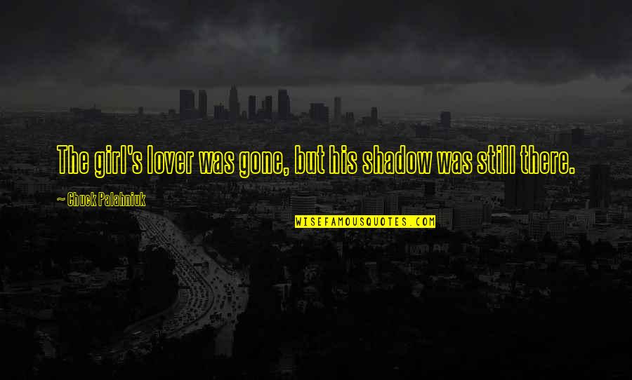Shadow Lover Quotes By Chuck Palahniuk: The girl's lover was gone, but his shadow