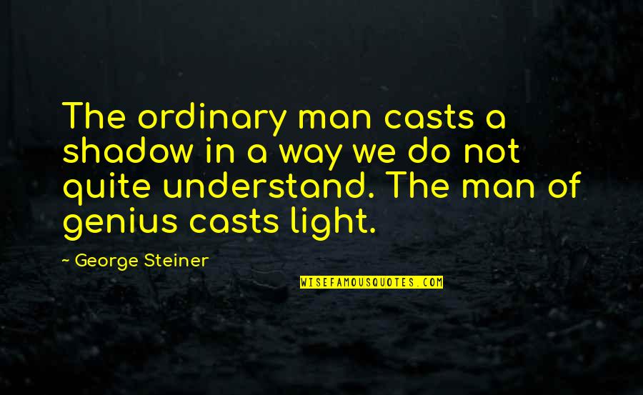 Shadow Man Quotes By George Steiner: The ordinary man casts a shadow in a
