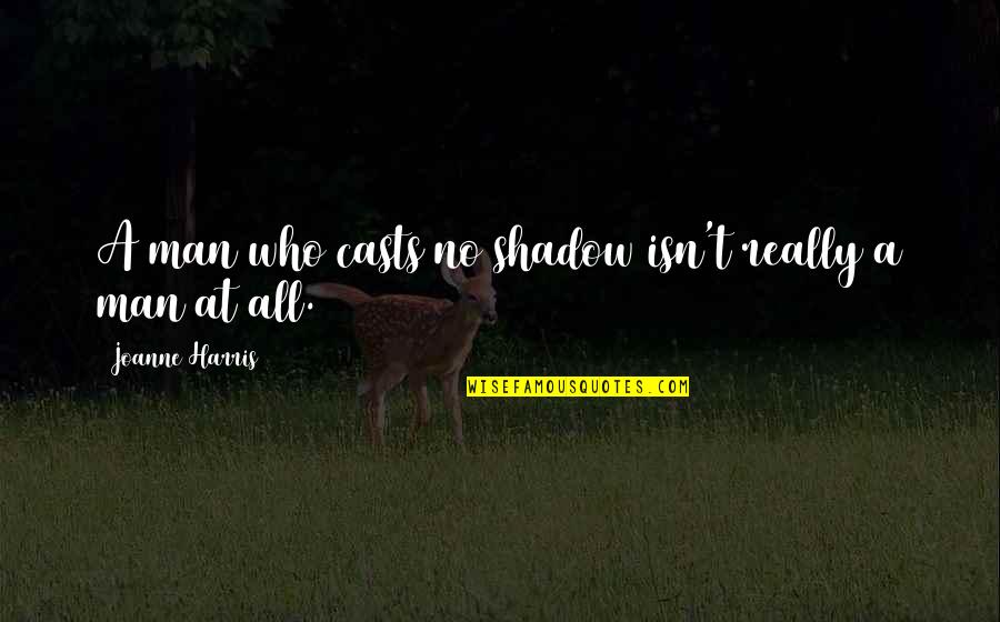 Shadow Man Quotes By Joanne Harris: A man who casts no shadow isn't really