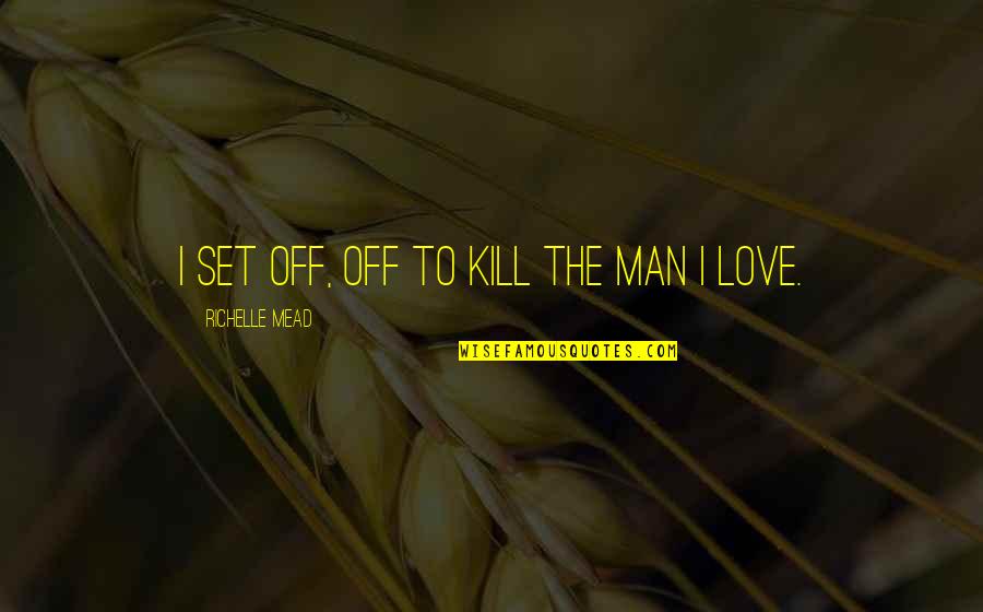 Shadow Man Quotes By Richelle Mead: I set off, off to kill the man