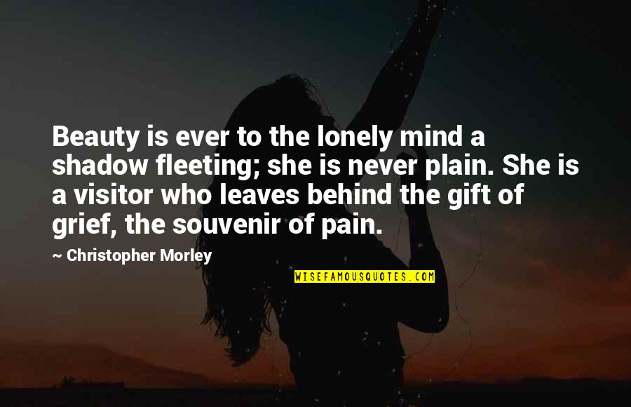 Shadow Never Leaves You Quotes By Christopher Morley: Beauty is ever to the lonely mind a