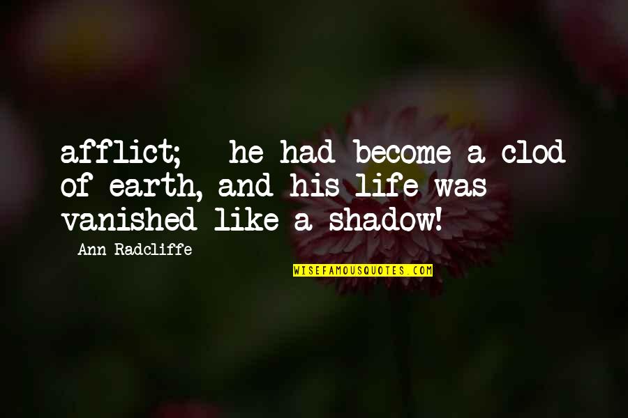 Shadow Of Life Quotes By Ann Radcliffe: afflict; - he had become a clod of