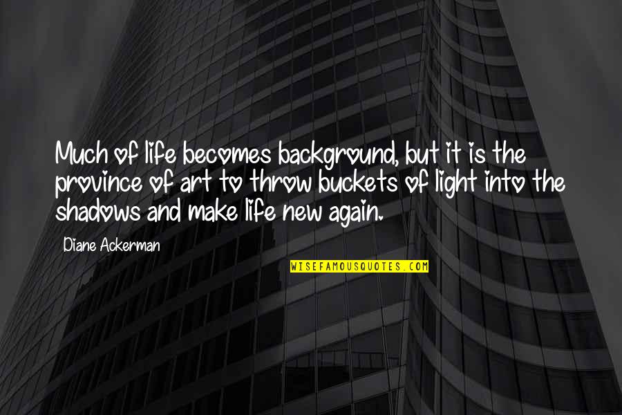 Shadow Of Life Quotes By Diane Ackerman: Much of life becomes background, but it is