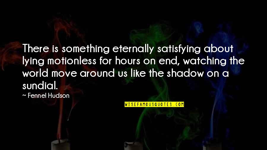 Shadow Of Life Quotes By Fennel Hudson: There is something eternally satisfying about lying motionless