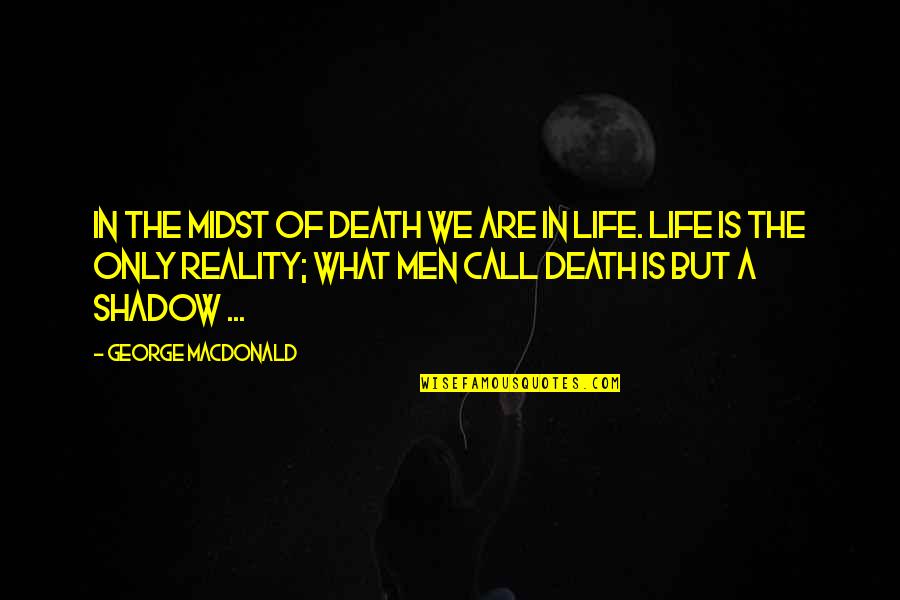 Shadow Of Life Quotes By George MacDonald: In the midst of death we are in