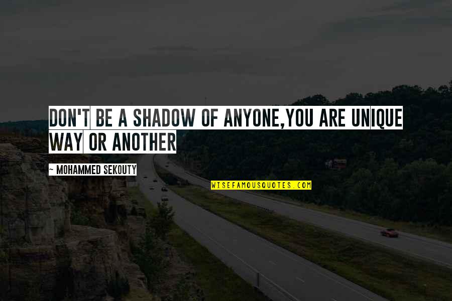 Shadow Of Life Quotes By Mohammed Sekouty: Don't be a shadow of anyone,You are unique