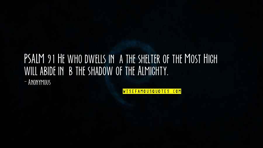 Shadow Of The Almighty Quotes By Anonymous: PSALM 91 He who dwells in a the